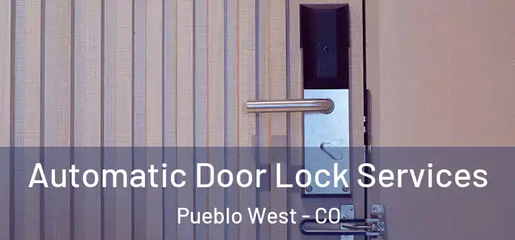  Automatic Door Lock Services Pueblo West - CO