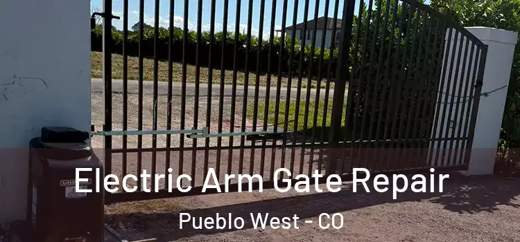 Electric Arm Gate Repair Pueblo West - CO