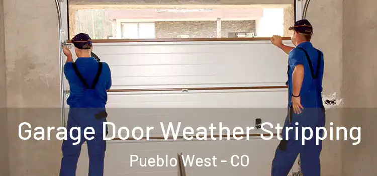  Garage Door Weather Stripping Pueblo West - CO